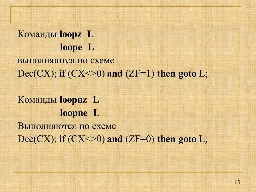 13 Команды loopz L loope L выполняются по схеме Dec(CX); if (CX<>0) and (ZF=1)